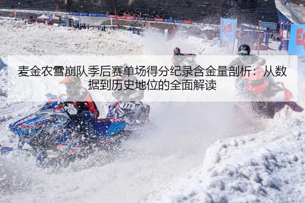 麦金农雪崩队季后赛单场得分纪录含金量剖析：从数据到历史地位的全面解读