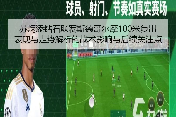 苏炳添钻石联赛斯德哥尔摩100米复出表现与走势解析的战术影响与后续关注点